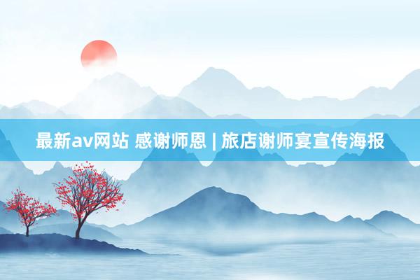 最新av网站 感谢师恩 | 旅店谢师宴宣传海报